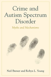 Crime and Autism Spectrum Disorder: Myths Mechanisms