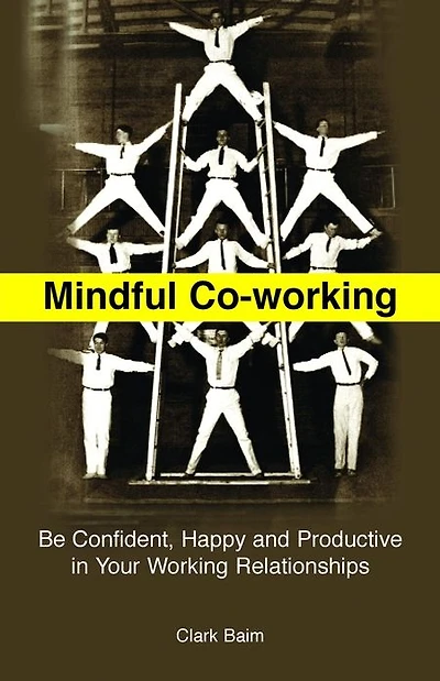Mindful Co-Working: Be Confident, Happy and Productive Your Working Relationships