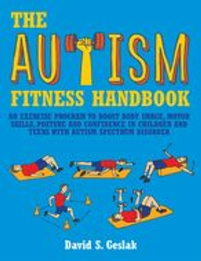 The Autism Fitness Handbook: An Exercise Program to Boost Body Image, Motor Skills, Posture and Confidence Children Teens with Spectrum Disorder