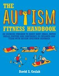The Autism Fitness Handbook: An Exercise Program to Boost Body Image, Motor Skills, Posture and Confidence Children Teens with Spectrum Disorder