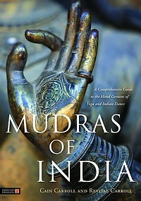 Mudras of India: A Comprehensive Guide to the Hand Gestures Yoga and Indian Dance
