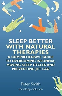 Sleep Better with Natural Therapies: A Comprehensive Guide to Overcoming Insomnia, Moving Cycles and Preventing Jet Lag