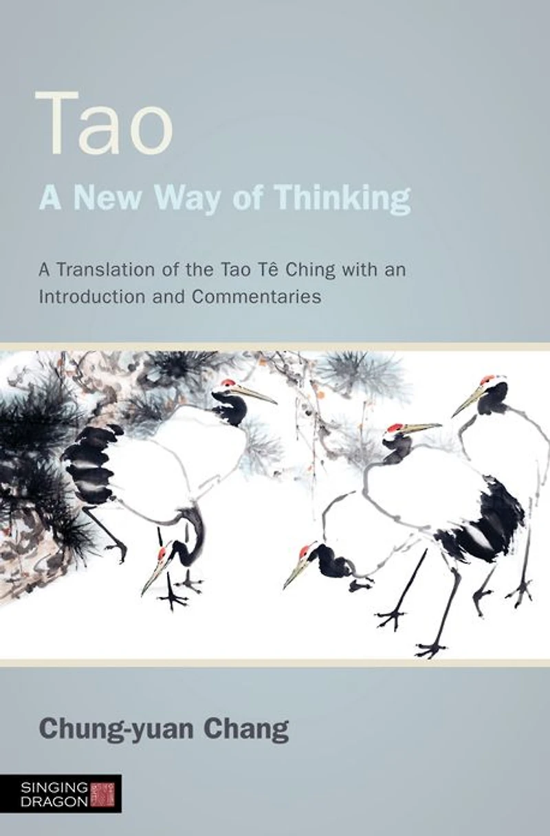 Tao - A New Way of Thinking: Translation the Tê Ching with an Introduction and Commentaries