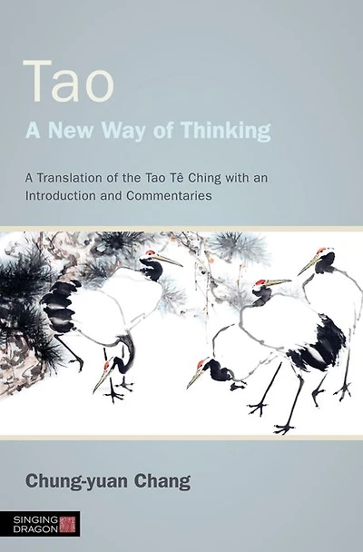 Tao - A New Way of Thinking: Translation the Tê Ching with an Introduction and Commentaries