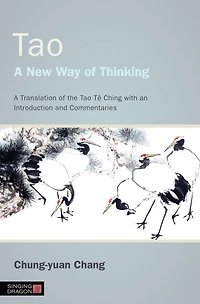 Tao - A New Way of Thinking: Translation the Tê Ching with an Introduction and Commentaries