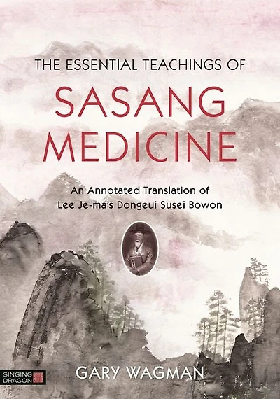 The Essential Teachings of Sasang Medicine: An Annotated Translation Lee Je-ma's Dongeui Susei Bowon