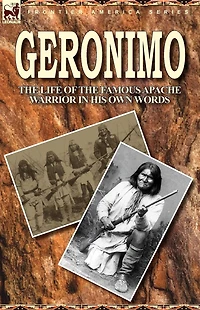 Geronimo: His Own Story: The Autobiography of a Great Patriot Warrior