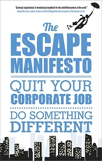 The Escape Manifesto: Quit Your Corporate Job. Do Something Different!