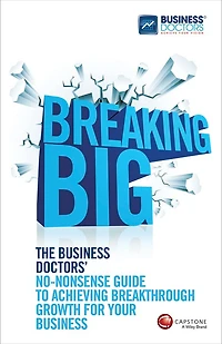 Breaking Big: The Business Doctors' No-nonsense Guide to Achieving Breakthrough Growth for Your Business