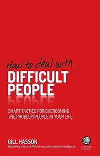 How to Deal with Difficult People: Smart Tactics for Overcoming the Problem People Your Life