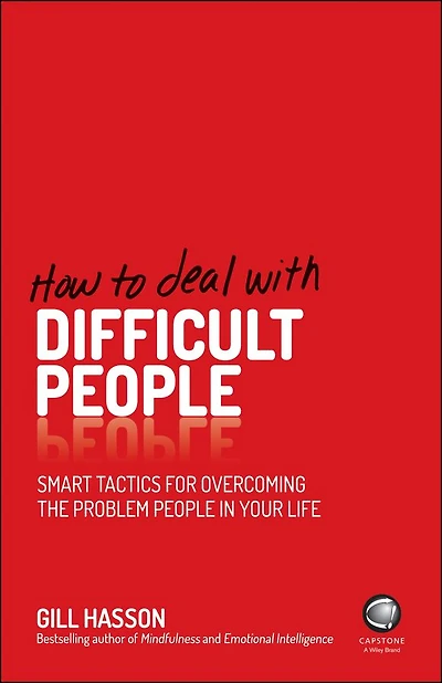 How to Deal with Difficult People: Smart Tactics for Overcoming the Problem People Your Life