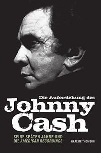 Die Auferstehung des Johnny Cash: Seine späten Jahre und die American Recordings