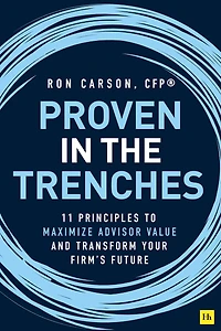 Proven the Trenches: 11 Principles to Maximize Advisor Value and Transform Your Firm's Future