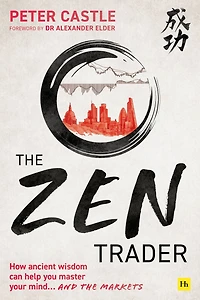 the Zen Trader: How ancient wisdom can help you master your mind and markets