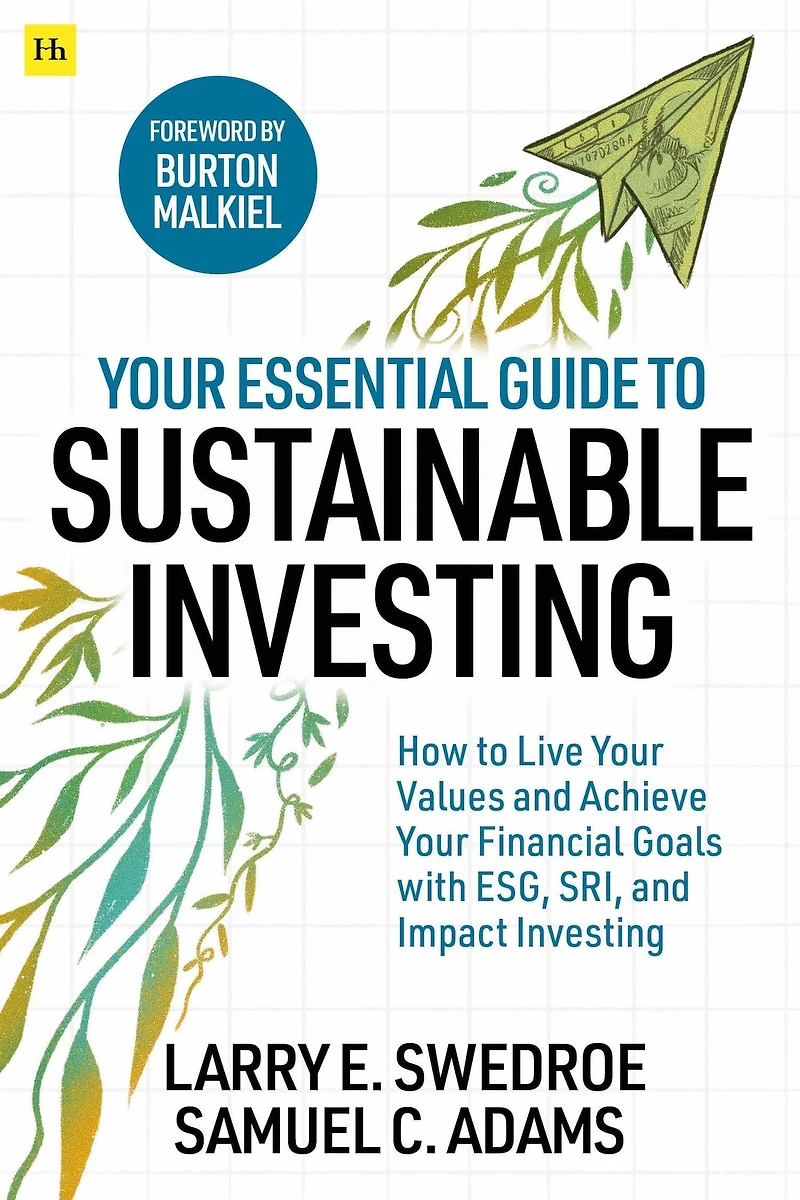 your Essential Guide to Sustainable Investing: How live values and achieve financial goals with ESG, SRI, Impact Investing