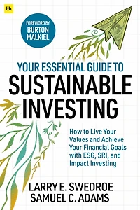 your Essential Guide to Sustainable Investing: How live values and achieve financial goals with ESG, SRI, Impact Investing