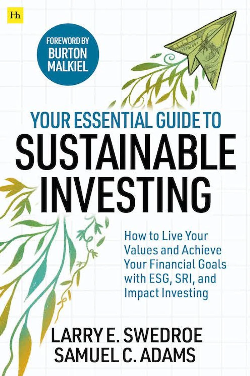 your Essential Guide to Sustainable Investing: How live values and achieve financial goals with ESG, SRI, Impact Investing