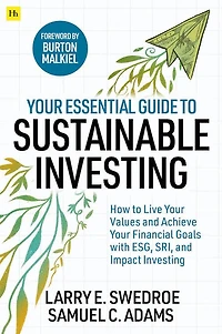 your Essential Guide to Sustainable Investing: How live values and achieve financial goals with ESG, SRI, Impact Investing