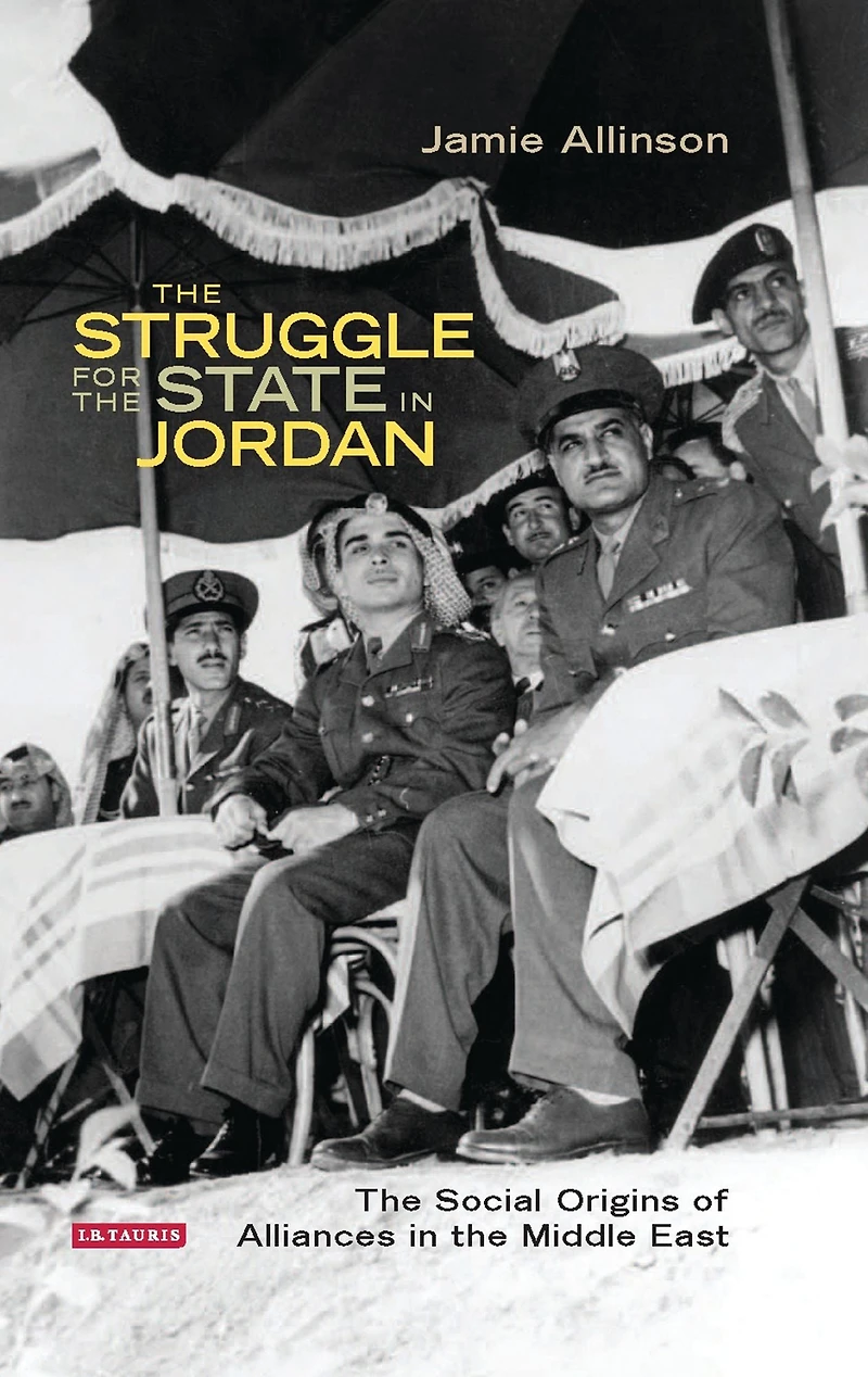 the Struggle for State Jordan: Social Origins of Alliances Middle East