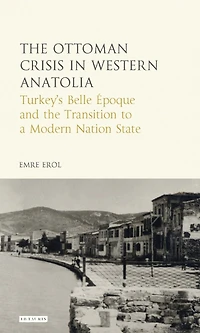 the Ottoman Crisis Western Anatolia: Turkey's Belle Epoque and Transition to a Modern Nation State