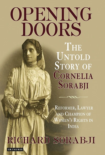 Opening Doors: The Untold Story of Cornelia Sorabji, Reformer, Lawyer and Champion Women's Rights India