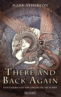 There and Back Again: J R Tolkien The Origins of Hobbit