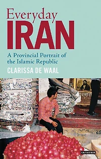 Everyday Iran: A Provincial Portrait of the Islamic Republic