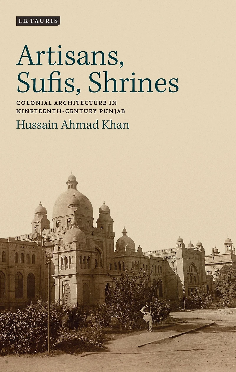 Artisans, Sufis, Shrines: Colonial Architecture Nineteenth-Century Punjab