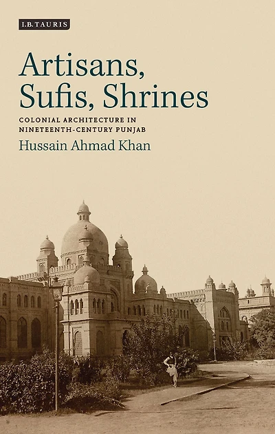 Artisans, Sufis, Shrines: Colonial Architecture Nineteenth-Century Punjab