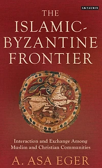 The Islamic-Byzantine Frontier: Interaction and Exchange Among Muslim and Christian Communities