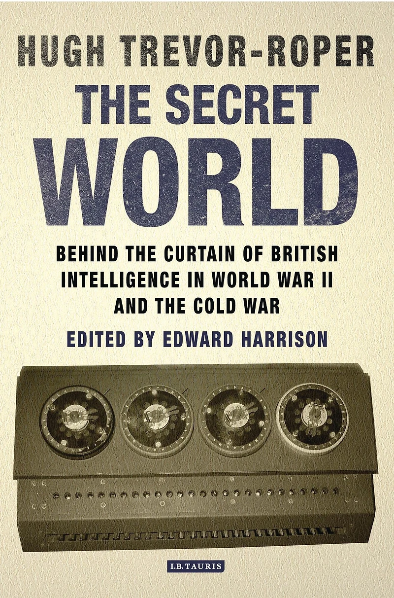 The Secret World: Behind the Curtain of British Intelligence in World War II and the Cold War
