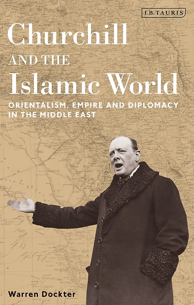 Churchill and the Islamic World: Orientalism, Empire Diplomacy Middle East