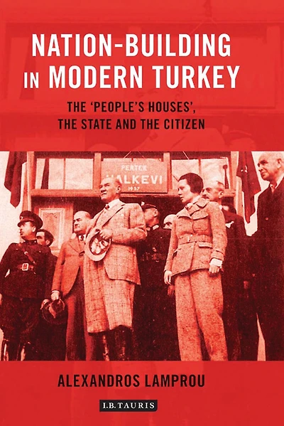 Nation-Building in Modern Turkey: The 'People's Houses', the State and the Citizen