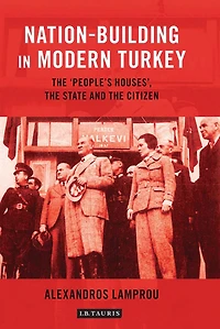 Nation-Building in Modern Turkey: The 'People's Houses', the State and the Citizen