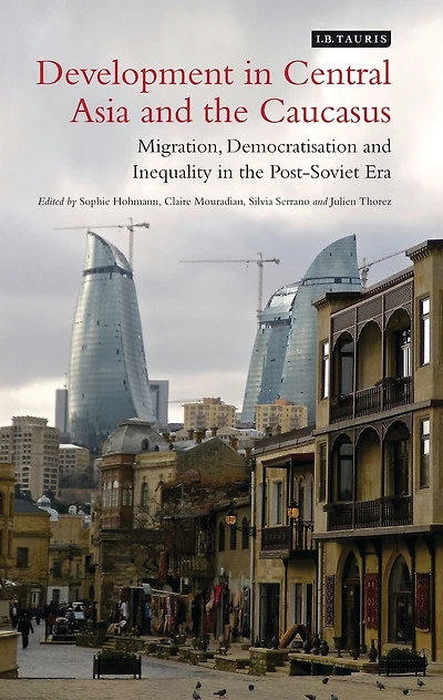 Development in Central Asia and the Caucasus: Migration, Democratisation and Inequality in the Post-Soviet Era