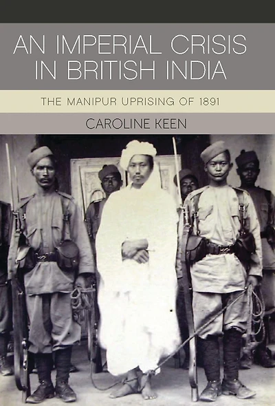 An Imperial Crisis in British India: The Manipur Uprising of 1891