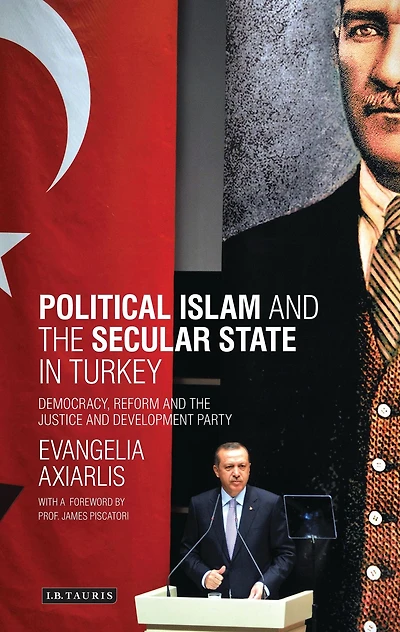 Political Islam and the Secular State in Turkey: Democracy, Reform and the Justice and Development Party