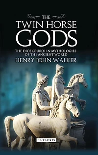 the Twin Horse Gods: Dioskouroi Mythologies of Ancient World