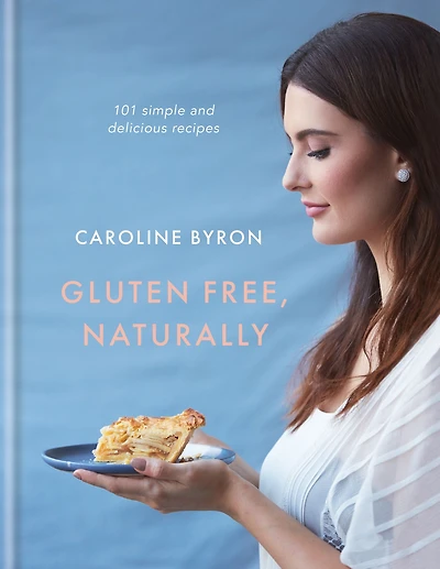 Gluten Free, Naturally: 101 simple and delicious recipes
