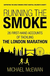 Running the Smoke: 26 First-Hand Accounts of Tackling London Marathon