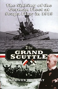 the Grand Scuttle: Sinking of German Fleet at Scapa Flow 1919