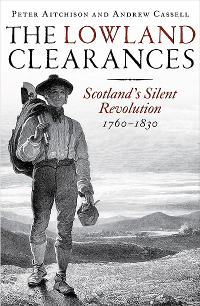 The Lowland Clearances: Scotland's Silent Revolution 1760 - 1830