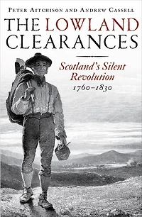 The Lowland Clearances: Scotland's Silent Revolution 1760 - 1830
