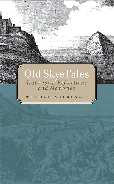 Old Skye Tales: Traditions, Reflections and Memories