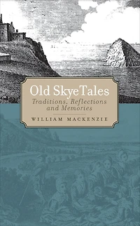 Old Skye Tales: Traditions, Reflections and Memories