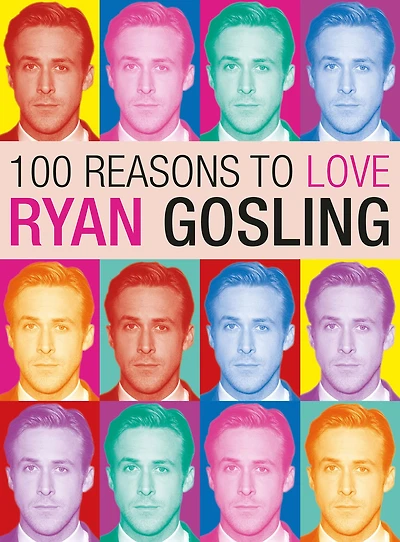 100 Reasons to Love Ryan Gosling