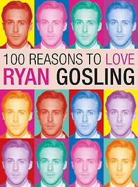 100 Reasons to Love Ryan Gosling