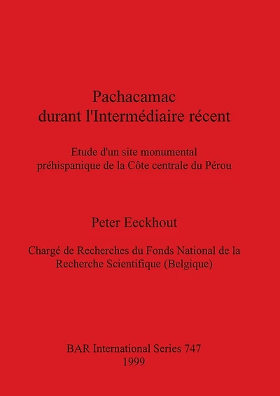 Pachacamac Durant Lintermediaire Recent: Etude Dun Site Monumental Prehispanique de la Cote Centrale Du Perou