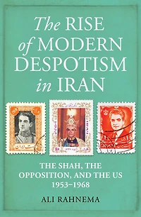the Rise of Modern Despotism Iran: Shah, Opposition, and US, 1953-1968