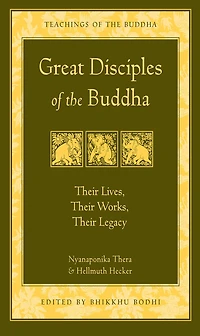 Great Disciples of the Buddha: Their Lives, Works, Legacy
